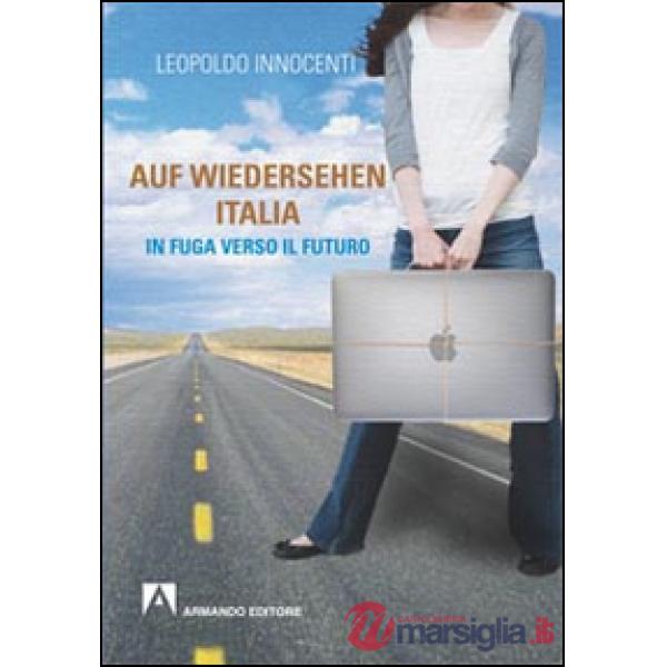 Auf-wiedersehen Italia. In fuga dall'Italia verso il futuro