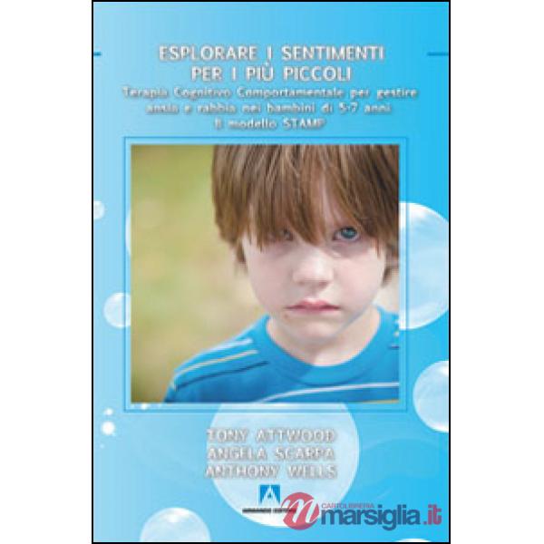 Esplorare i sentimenti per i più piccoli. Terapia cognitivo comportamentale per gestire ansia e rabbia nei bambini di 5-7 anni. 