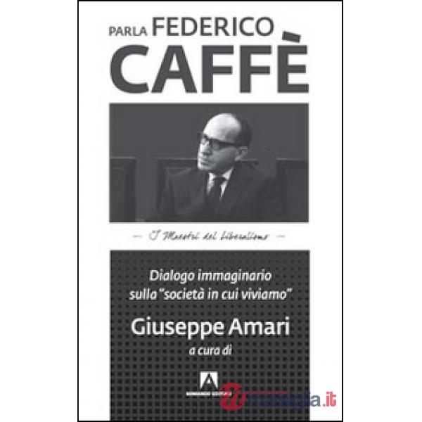 Parla Federico Caffè. Dialogo immaginario sulla «società in cui viviamo»