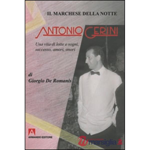 Marchese della notte. Antonio Gerini. Una vita di lotte e sogni, successo, amori