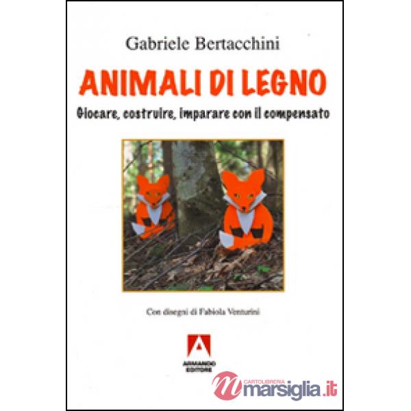 Animali di legno. Giocare, costruire, imparare con il compensato. Ediz. illustra