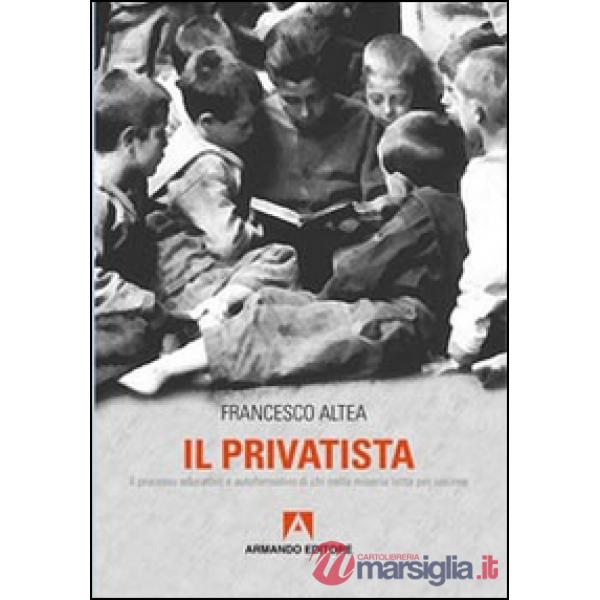 Privatista. Il processo educativo e autoformativo di chi nella miseria lotta per uscirne (Il)