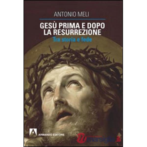 Gesù prima e dopo la resurrezione. Tra storia e fede