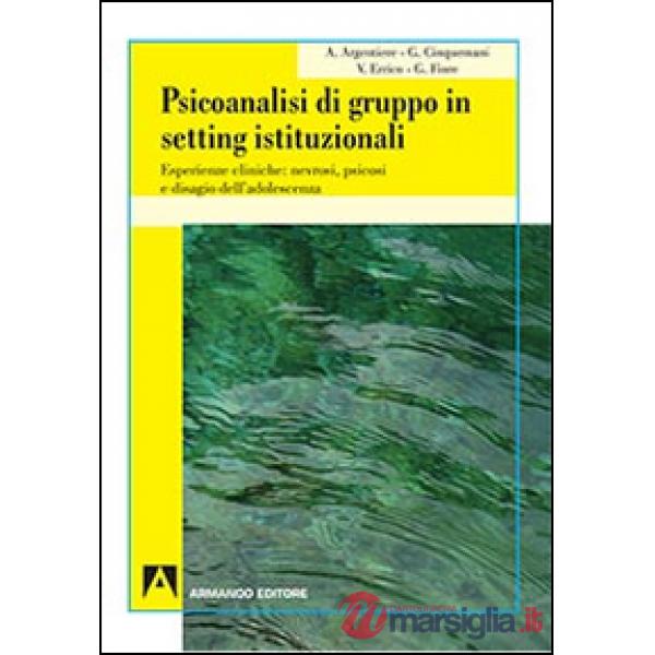 Psicoanalisi di gruppo in setting istituzionali. Esperienze cliniche: nevrosi, psicosi e disagio dell'adolescenza