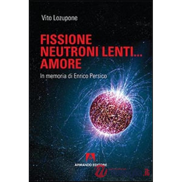 Fusione, neutroni lenti... amore. In memoria di Enrico Persico