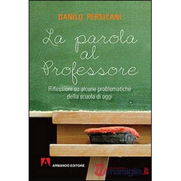 Parola al professore. Riflessioni su alcune problematiche della scuola di oggi (La)