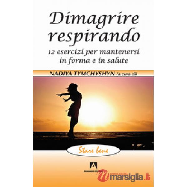 Dimagrire respirando. 12 esercizi per mantenersi in forma e in salute