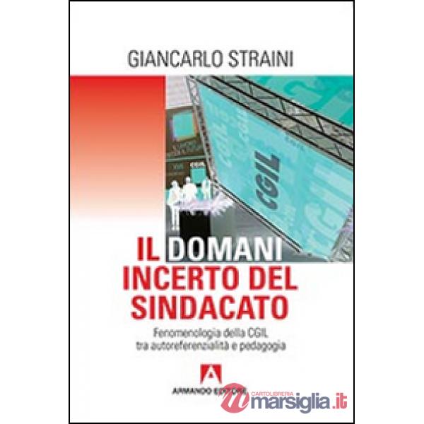 Domani incerto del sindacato. Fenomenologia della CGIL tra autoreferenzialità e pedagogia (Il)