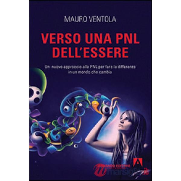 Verso una PNL dell'essere. Un nuovo approccio alla PNL per fare la differenza in