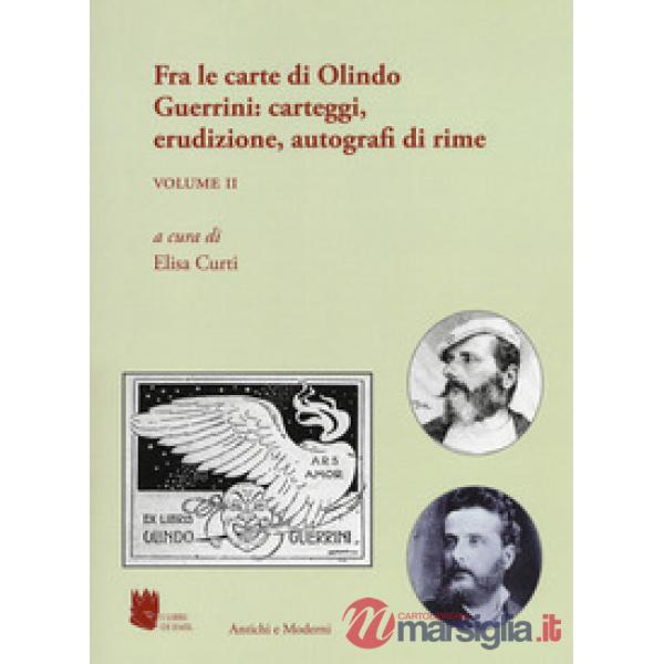 Antichi e moderni. Supplemento annuale di Schede umanistiche (2018). Vol. 5/2: Fra le carte di Olindo Guerrini: carteggi, erudiz