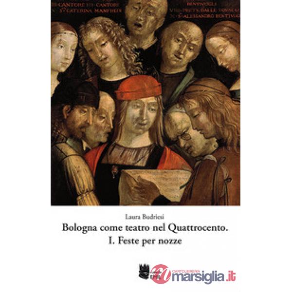 Bologna come teatro nel Quattrocento. Vol. 1: Feste per nozze
