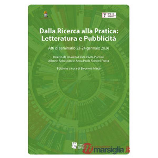 Dalla ricerca alla pratica: letteratura e pubblicità. Atti di seminario 23-24 gennaio 2020. Diretto da Rossella Elisei, Paola Pu