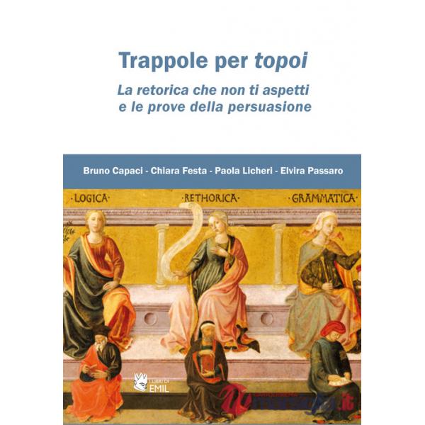 Trappole per topoi. La retorica che non ti aspetti e le prove della persuasione