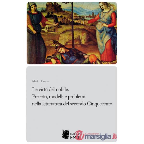 Le virtù del nobile. Precetti, modelli e problemi nella letteratura del secondo Cinquecento (Le)