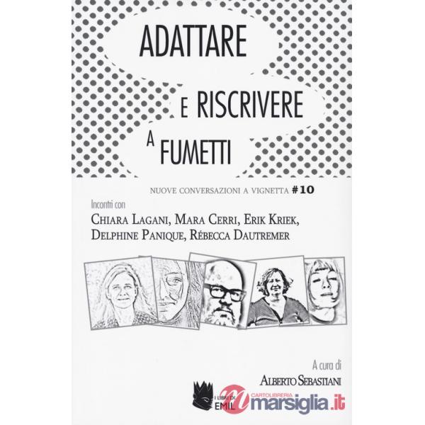 Adattare e riscrivere a fumetti. Nuove conversazioni a vignetta. Incontri con Chiara Lagani, Mara Cerri, Erik Kriek, Delphin Pan