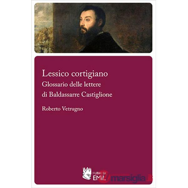Lessico cortigiano. Glossario delle lettere di Baldassarre Castiglione