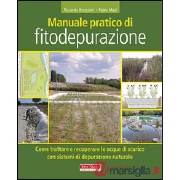 Manuale pratico di fitodepurazione. Come trattare e recuperare le acque di scarico con sistemi di depurazione naturale