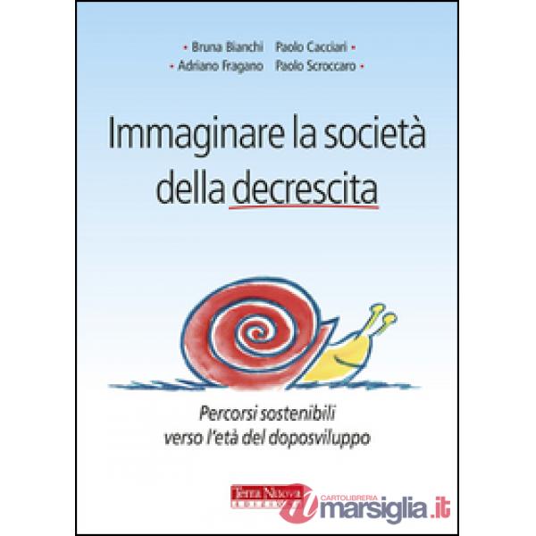 Immaginare la società della decrescita. Percorsi sostenibili verso l'età del doposviluppo