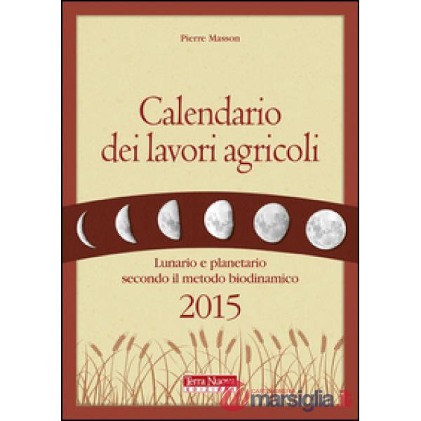 Calendario dei lavori agricoli 2015. Lunario e planetario secondo il metodo biodinamico