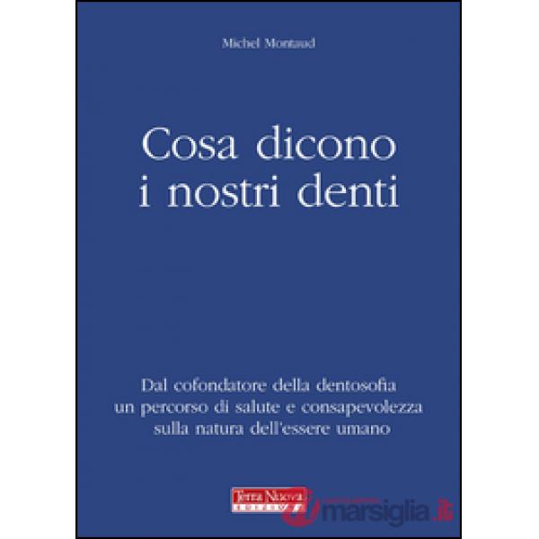 Cosa dicono i nostri denti. Dal cofondatore della dentosofia un percorso di salute e consapevolezza sulla natura dell'essere uma