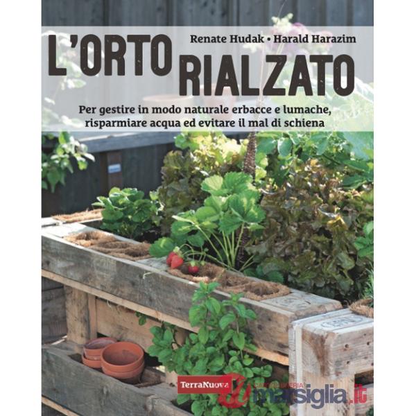 Orto rialzato. Per gestire in modo naturale erbacce e lumache, risparmiare acqua ed evitare il mal di schiena (L')