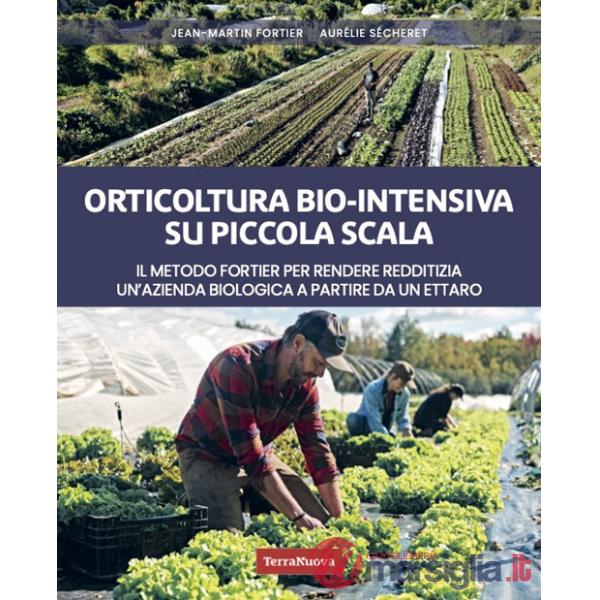 Orticoltura bio-intensiva su piccola scala. Il metodo Fortier per rendere redditizia un'azienda biologica a partire da un ettaro
