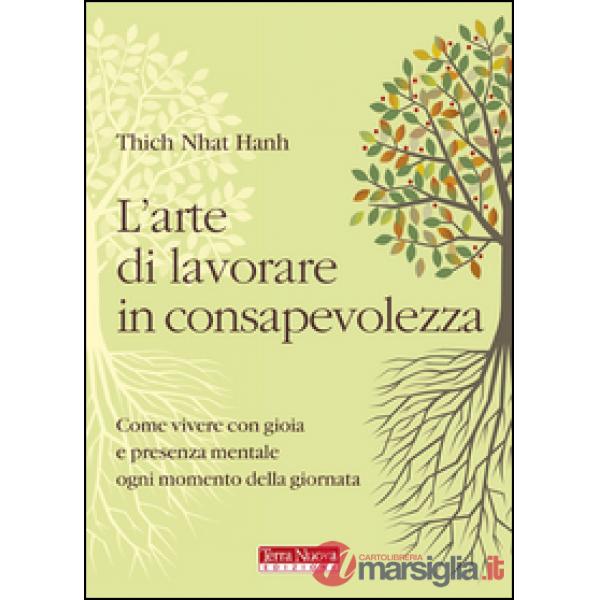 Arte di lavorare in consapevolezza. Come vivere con gioia e presenza mentale ogni momento della giornata (L')