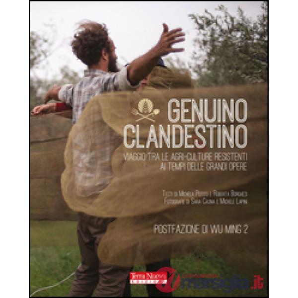 Genuino clandestino. Viaggio tra le agri-culture resistenti ai tempi delle grandi opere