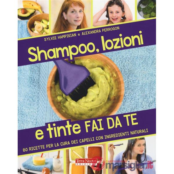 Shampoo, lozioni e tinte fai da te. 80 ricette per la cura dei capelli con ingredienti naturali