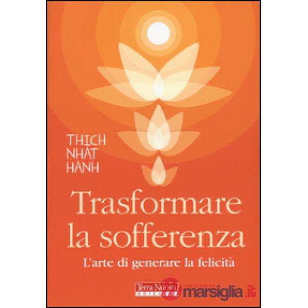 Trasformare la sofferenza. L'arte di generare felicità