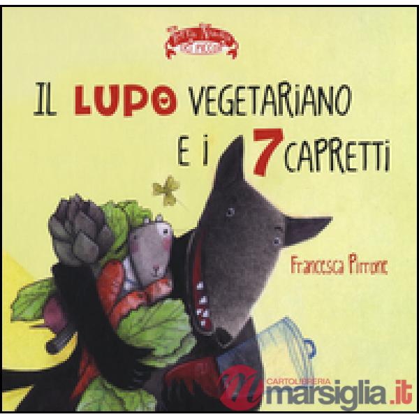 Lupo vegetariano e i 7 capretti. Ediz. illustrata (Il)