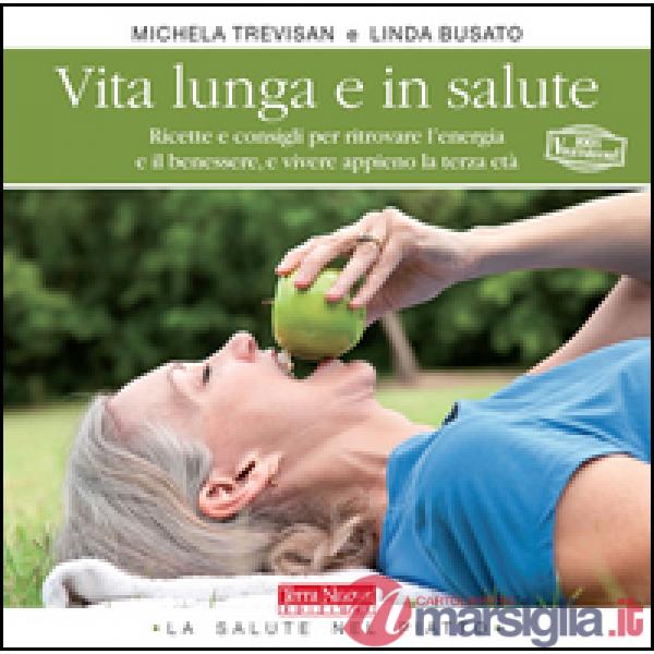 Vita lunga e in salute. Ricette e consigli per ritrovare l'energia e il benessere, e vivere appieno la terza età