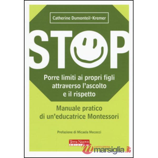 Stop. Porre limiti ai propri figli attraverso l'ascolto e il rispetto. Manuale pratico di un'educatrice Montessori