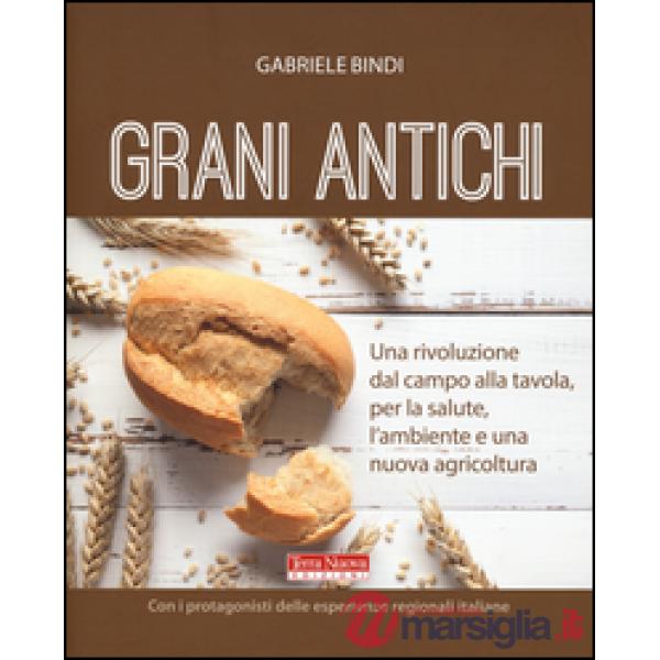 Grani antichi. Una rivoluzione dal campo alla tavola, per la salute, l'ambiente e una nuova agricoltura