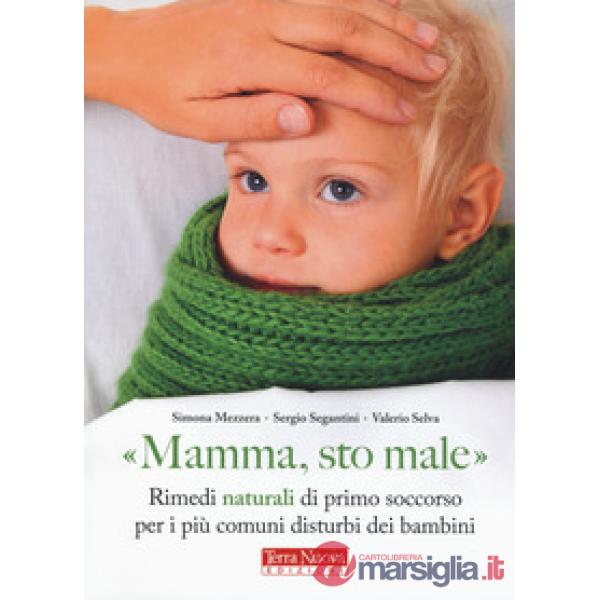 «Mamma, sto male». Rimedi naturali di primo soccorso per i più comuni disturbi dei bambini