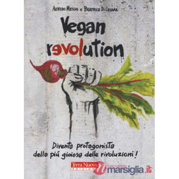 Vegan revolution. Diventa protagonista della più gioiosa delle rivoluzioni!