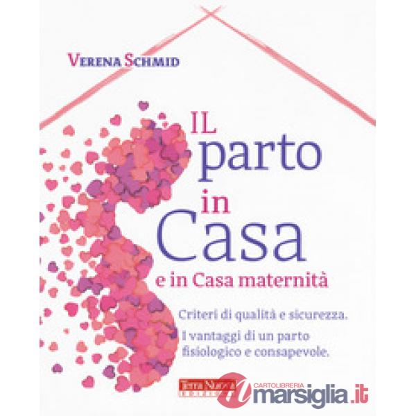 Parto in casa e in casa maternità. Criteri di qualità e sicurezza. I vantaggi di un parto fisiologico e consapevole (Il)