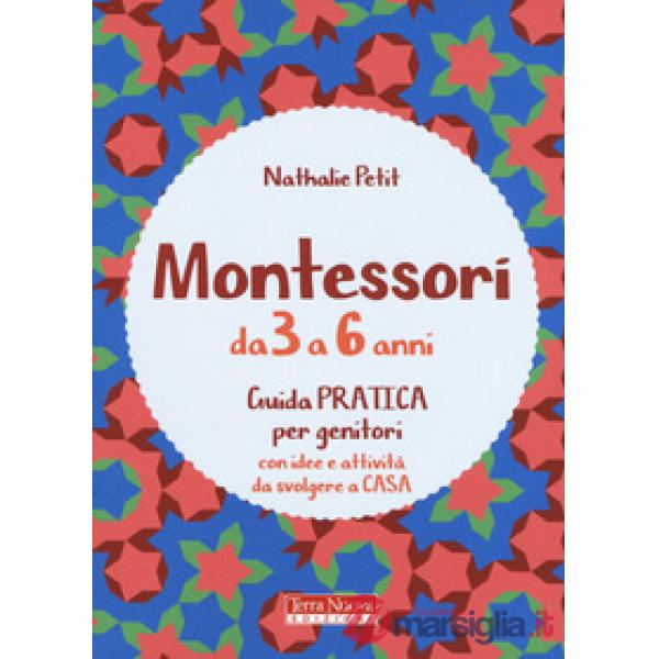 Montessori dai 3 ai 6 anni. Guida pratica per genitori con idee e attività da svolgere a casa