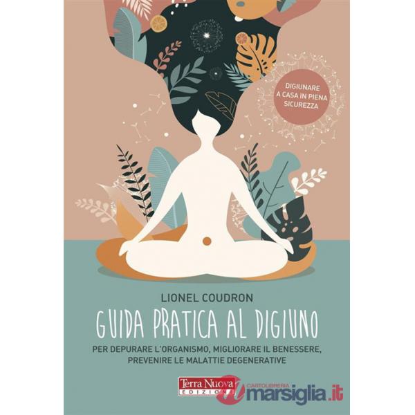 Guida pratica al digiuno. Per depurare l'organismo, migliorare il benessere, prevenire le malattie degenerative