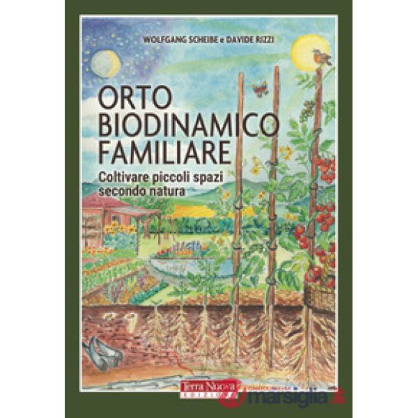 Orto biodinamico familiare. Coltivare piccoli spazi secondo natura
