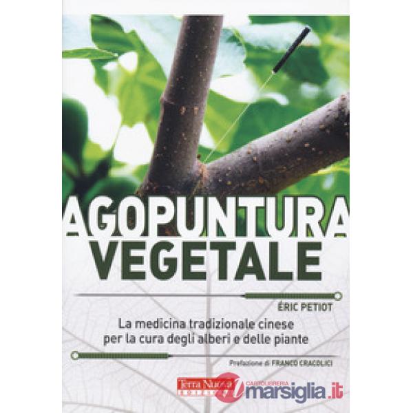 Agopuntura vegetale. La medicina tradizionale cinese per la cura degli alberi e delle piante. Ediz. a colori