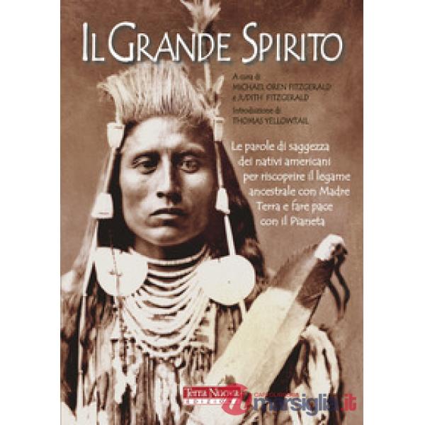 Grande Spirito. Le parole di saggezza dei nativi americani per riscoprire il legame ancestrale con Madre terra e fare pace con i