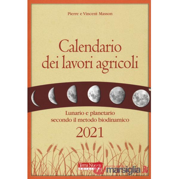 Calendario dei lavori agricoli 2021. Lunario e planetario secondo il metodo biodinamico