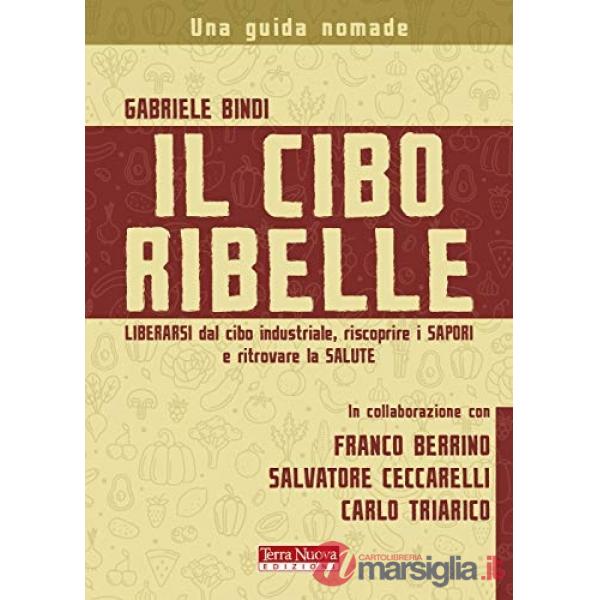 Cibo ribelle. Liberarsi dal cibo industriale, riscoprire i sapori e ritrovare la salute (Il)
