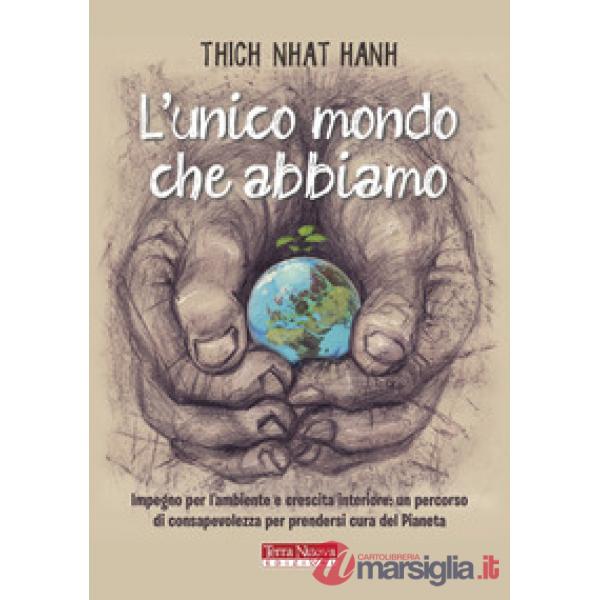 Unico mondo che abbiamo. Impegno per l'ambiente e crescita interiore: un percorso di consapevolezza per prendersi cura del piane