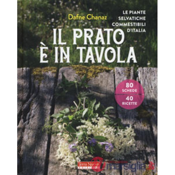 Prato è in tavola. Le piante selvatiche commestibili d'Italia. Ediz. a colori (Il)