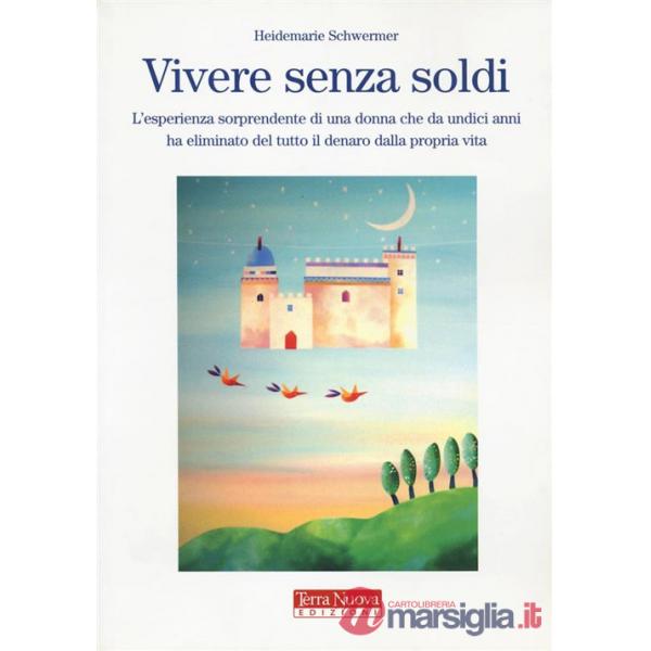 Vivere senza soldi. L'esperienza sorprendente di una donna che da undici anni ha eliminato del tutto il denaro dalla propria vit