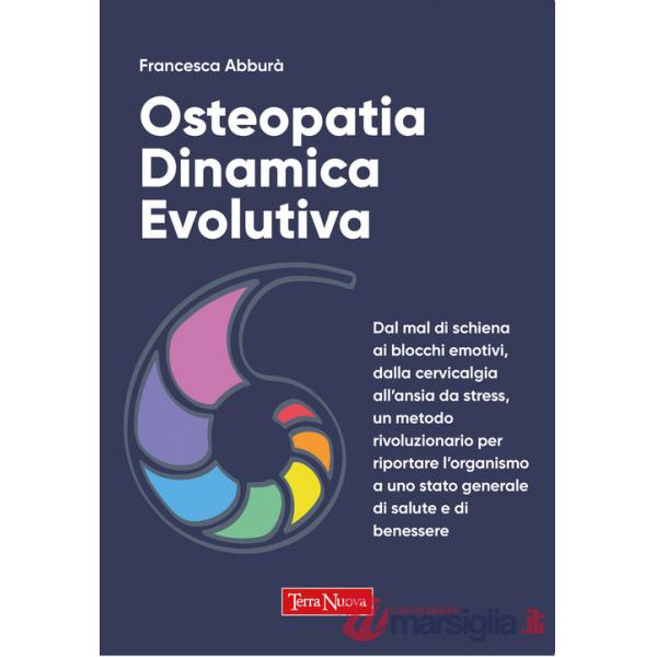 Osteopatia dinamica evolutiva. Dal mal di schiena ai blocchi emotivi, dalla cervicalgia all'ansia da stress, un metodo rivoluzio