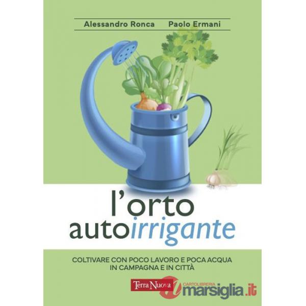 Orto autoirrigante. Coltivare con poco lavoro e poca acqua, in campagna e in città (L')