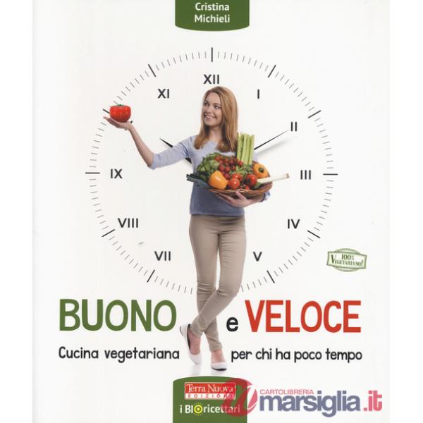 Buono e veloce. Cucina vegetariana per chi ha poco tempo. Ediz. a colori